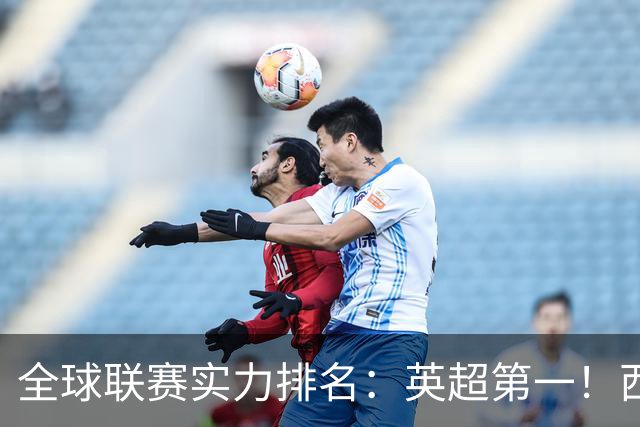 全球联赛实力排名：英超第一！西甲、德甲、意甲、法甲分列二至五位，中超上升29位至第88位