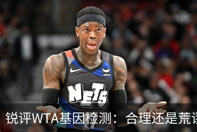 锐评WTA基因检测：合理还是荒谬？到底谁在恐惧这根“棉签”？