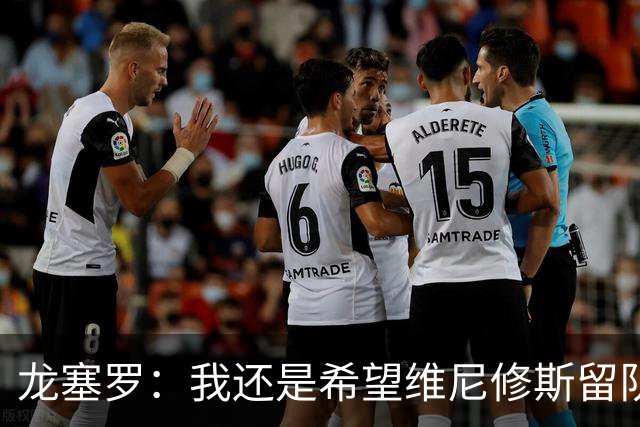 龙塞罗：我还是希望维尼修斯留队，不过他要降低薪水要求