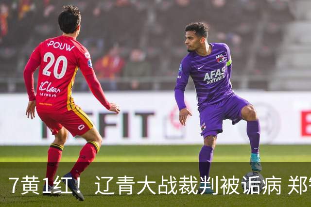 7黄1红！辽青大战裁判被诟病 郑智：铁人作风很硬，球迷：西海岸啥作风？
